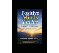 Positive Minds Thrive During Tough Times: Finding Strength, Hope & Resilience When Life Gets Hard