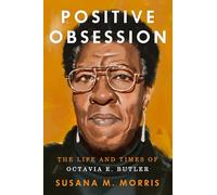 Positive Obsession: The Life and Times of Octavia E. Butler