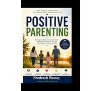 Positive Parenting: Raising Confident, Compassionate and Resilient Children Through Love, Respect and, Connection.