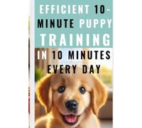 Positive Paws: Efficient 10-Minute Puppy Training Methods in 10 minutes every day: Welcome to Positive Paws: Efficient 10-Minute Puppy Training Methods!