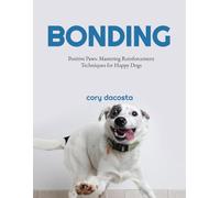Positive Paws: Mastering Reinforcement Techniques for Happy Dogs: Bonding