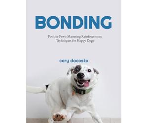 Positive Paws: Mastering Reinforcement Techniques for Happy Dogs: Bonding