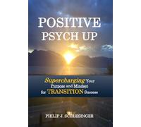 POSITIVE PSYCH UP: Supercharging Your Purpose and Mindset for TRANSITION Success