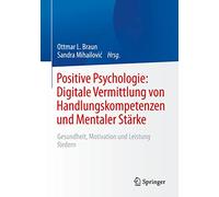 Positive Psychologie - Digitale Vermittlung Von Handlungskompetenzen Und Mentaler Stärke: Gesundheit, Motivation Und Leistung Fördern