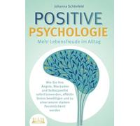 POSITIVE PSYCHOLOGIE - Mehr Lebensfreude im Alltag: Wie Sie Ihre Ängste, Blockaden und Selbstzweifel sofort loswerden, effektiv Stress bewältigen und zu einer enorm starken Persönlichkeit werden