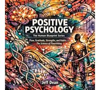 Positive Psychology: A Complete Positive Psychology Playbook - Flow States, Gratitude, Character Strengths, and Habit Design for Lasting Well-Being