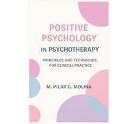 Positive Psychology in Psychotherapy: Principles and Techniques for Clinical Practice