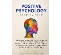 Positive Psychology Step by Step: Science-Backed Techniques to Help You Feel and Function Better: Resilience, Gratitude, Flow & Meaning with Proven Methods