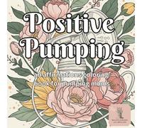 Positive Pumping: An affirmations coloring book for pumping moms