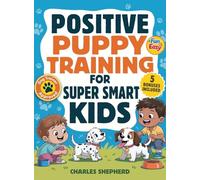 Positive Puppy Training for Super-Smart Kids: Fun & Easy, Step-by-Step Guide to Stop Biting, Master Potty Training, and Teach Fun Tricks Without the Stress