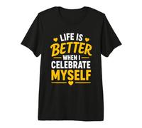 Positive Self Love Life Is Better When I Celebrate Myself Maglietta Premium