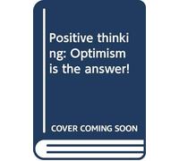Positive thinking: Optimism is the answer!
