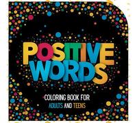 Positive Words Coloring Book for Adults and Teens: Empowering Quotes for Women, Teens & Adults - Uplifting Words to Boost Self-Esteem, Confidence, Motivation, and Everyday Happiness