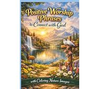 Positive Worship Phrases to Connect with God: With Coloring Nature Images