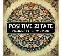 Positive Zitate Malbuch für Erwachsene: 50 inspirierende Affirmationen und Mandala Motiven zum Ausmalen zum Stressabbau zu stärken für Frauen, Männer, Jugendliche und Senioren