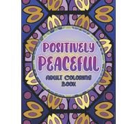 Positively Peaceful: Adult Coloring Book: Positive, Motivational, & Inspirational Quotes. 50 Unique Designs to Color That Are 8.5X11 Large Coloring Pages to Relax & Enjoy!