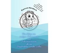 Positives Notizbuch für kleine Seepferdchen-Eltern: Dieses Notizbuch ist für Eltern kleiner Seepferdchen-Kinder oder die die es werden wollen. Mit ... und ganz viel Platz für alle Notizen