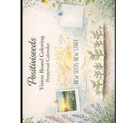 Positiviseeds Vision Board Coloring Perpetual Calendar: New Seeds. New Start. Plant Your Intentions. Color Your Vision.