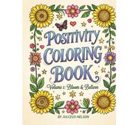 Positivity Coloring Book. Volume 1 Bloom & Believe.: A Christian Scripture & Affirmation Coloring Book for Stress Relief, Faith, and Relaxation