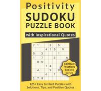 Positivity Sudoku Puzzle Book with Inspirational Quotes, 125+ Easy to Hard Puzzles with Solutions, Tips, and Positive Quotes: Sudoku with Uplifting Quotes for Inner Growth, Positive Thinking & Mindset