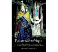 Possessed by the Virgin: Hinduism, Roman Catholicism, and Marian Possession in South India