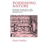 Possessing Nature: Museums, Collecting, and Scientific Culture in Early Modern Italy: 20