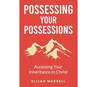 Possessing Your Possessions: Accessing Your Inheritance in Christ