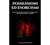 Possessioni ed Esorcismi: Gli 8 casi più documentati e inquietanti tra fede, demoni e scienza