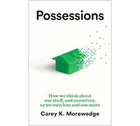 Possessions: How We Think about Our Stuff, and Ourselves, as We Own Less and Use More