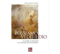 Possiamo vedere Dio. Le sfide, il fascino e le insidie dell'Invisibile