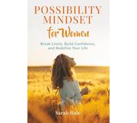 Possibility Mindset for Women: Break Limits, Build Confidence, and Redefine Your Life