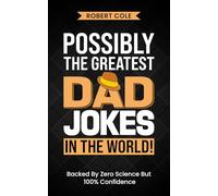 Possibly The Greatest Dad Jokes In The World!: The Ultimate Collection Of Dad-Approved Comedy, Jokes, Puns And One-Liners