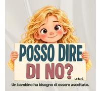 Posso dire di no?: Un bambino ha bisogno di essere ascoltato
