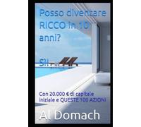 Posso diventare RICCO in 10 anni? SÌ!: Con 20.000 € di capitale iniziale e QUESTE 100 AZIONI