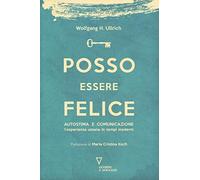 Posso essere felice. Autostima e comunicazione. L'esperienza umana in tempi moderni
