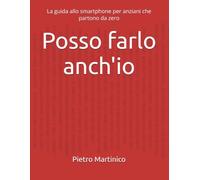 Posso farlo anch'io: La guida allo smartphone per anziani che partono da zero