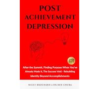 Post-Achievement Depression: After the Summit, Finding Purpose When You've Already Made It, The Success Void - Rebuilding Identity Beyond Accomplishments