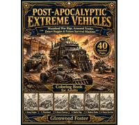 Post-Apocalyptic Extreme Vehicles - Adult Coloring Book: Radical Machines Built from Salvaged Vehicles and Industrial Machinery