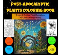 Post-Apocalyptic Plants Coloring Book: Creepy and Twisted Plant Illustrations to Color and Escape Reality
