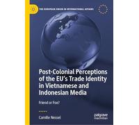 Post-colonial Perceptions of the Eu's Trade Identity in Vietnamese and Indonesian Media: Friend or Foe?