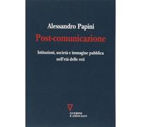 Post-comunicazione. Istituzioni, società e immagine pubblica nell'età delle reti