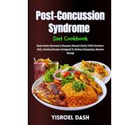 Post-Concussion Syndrome Diet Cookbook: Boost Brain Recovery & Sharpen Mental Clarity With Nutrient-Rich, Healing Recipes Designed To Reduce Symptoms, Restore Energy