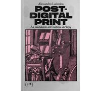 POST-DIGITAL PRINT. LA MUTAZIONE DELL'EDITORIA DAL 1894 - LUDOVICO ALESSANDRO -