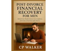 POST-DIVORCE FINANCIAL RECOVERY FOR MEN: Rebuild Your Wealth, Restore Your Confidence, and Create a Fresh Start After Divorce