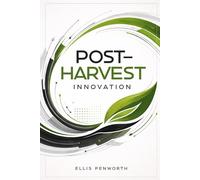 Post-Harvest Innovation: Science, Technology, and Systems to Safeguard Agricultural Produce and Profitability