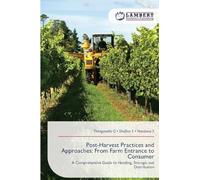 Post-Harvest Practices and Approaches: From Farm Entrance to Consumer: A Comprehensive Guide to Handling, Storage, and Distribution
