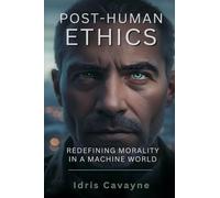 Post-Human Ethics: Redefining Morality in a Machine World