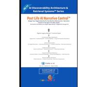 Post Life AI Narrative Control: Design Your Digital Identity for the Machine Memory Era - Narrative Control in the Age of AI After Death, Not Granite, Not Marble, but a Digital Legacy Marker™