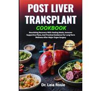 POST LIVER TRANSPLANT COOKBOOK: Nourishing Recovery With Healing Meals, Immune-Supportive Plans, And Practical Guidance For Long-Term Wellness After Major Organ Surgery