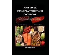 POST LIVER TRANSPLANT DIET AND COOKBOOK: Healing Recipes and Nutritional Guidance for a Stronger, Healthier Liver After Transplant